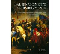 Dal Rinascimento al Risorgimento. Grandezza e decadenza nella «storia d'Italia» di Francesco Guicciardini