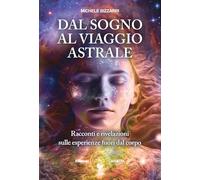 Libri Bizzarri Michele - Dal Sogno Al Viaggio Astrale. Racconti E Rivelazioni Su