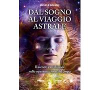 Dal sogno al viaggio astrale. Racconti e rivelazioni sulle esperienze fuori al corpo