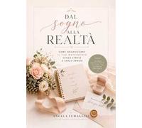 Dal sogno alla realtà. Come organizzare il tuo matrimonio senza stress e senza errori