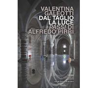 Dal taglio, la luce. Passi di Alfredo Pirri [Paperback] [May 12, 2023] Galeotti,