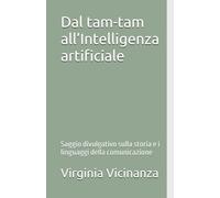 Dal tam-tam all’Intelligenza artificiale: Saggio divulgativo sulla storia e i linguaggi della comunicazione