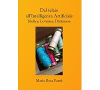 Dal telaio all'Intelligenza Artificiale. Shelley, Lovelace, Dickinson. Nuova ediz.