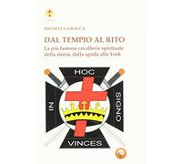 Dal Tempio al Rito. La più famosa cavalleria spirituale della storia, dalla spada allo York