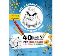 Dal Vaffanculo Alla Pace Dei Sensi: 40 Insulti E Parolacce Per Colorare La Tua Rabbia. Libro Da Colorare. Per Adulti Arrabbiati.