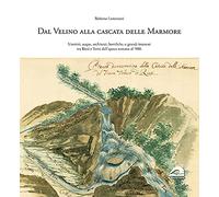 Dal Velino alla cascata delle Marmore. Uomini, acque, architetti, bonifiche e grandi interessi tra Rieti e Terni dall’epoca romana al ‘900
