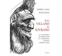 Dal villano al sovrano. La maschera di Bertoldo al Carnevale storico Persicetano