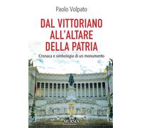 Dal Vittoriano all’Altare della Patria: Cronaca e simbologia di un monumento