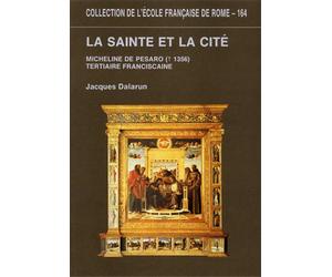 Dalarun,Jacques. - La Sainte et la Cité. Micheline de Pesaro (†1356), tertiaire