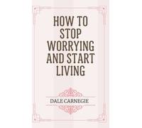 Dale Carnegie How to Stop Worrying and Start Living (Copertina rigida)