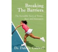 Dale G Caldwell Breaking The Barriers-The Incredible Story of Tennis (Tascabile)
