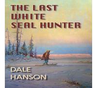 Dale Hanson The Last White Seal Hunter (Copertina rigida)