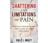 Dale L Mast Shattering the Limitations Of Pain (Tascabile)