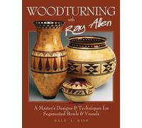 Woodturning With Ray Allen: A Master's Designs & Techniques for Segemented Bowls and Vessels