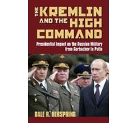 Dale R. Herspring Herspring Dale R The Kremlin and the High Command (Tascabile)