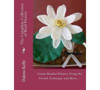 Dalene I Kelly The Complete Collection of Bead Flowers (Tascabile)