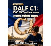 DALF C1 : 1000 Language Practice MCQs: Advanced vocabulary, collocations and argumentative writing: thesis, rebuttal, cohesion and formal style with explained answers for exam prep