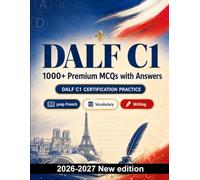 DALF C1 : 1000 MCQ with Answers: Reading inference, thesis and tone; academic vocabulary, logical connectors, and argumentative writing for focused exam preparation and revision