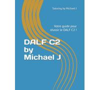 DALF C2 by Michael J: Votre guide pour réussir le DALF C2 !