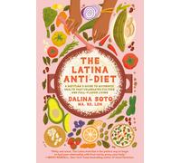 The Latina Anti-Diet: A Dietitian's Guide to Authentic Health that Celebrates Culture and Full-Flavor Living