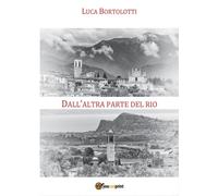 Dall’altra parte del rio di Luca Bortolotti, 2016, Youcanprint