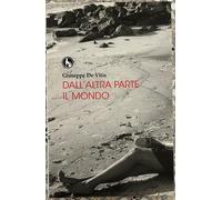 Dall’altra parte il mondo di Giuseppe De Vitis, 2013, Lupo Editore