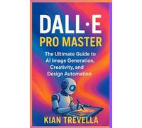 DALL•E Pro Master: The Ultimate Guide to AI Image Generation, Creativity, and Design Automation