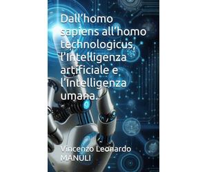 Dall’homo sapiens all’homo technologicus, l’Intelligenza artificiale e l’Intelligenza umana.