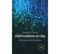 Dall’ossidiana al chip. Una lunga storia di progresso