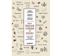 Dalla bagna càuda al sushi. Storia della Torino gastronomica