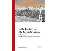 Dalla Banda Ferri alla Brigata Spartaco. La Resistenza nell'Appennino umbro-marchigiano