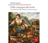 Dalla campagna alla tavola. Sistemi alimentari della Terraferma veneta in età moderna