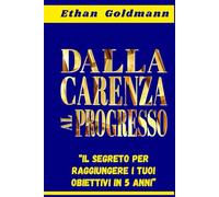 Dalla carenza al progresso: il segreto per raggiungere il proprio obiettivo finanziario in cinque anni.: Padroneggiate il contenuto, modificate la vostra mentalità e applicatelo passo dopo passo.