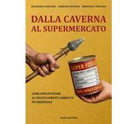 Dalla caverna al supermercato. Come sopravvivere al politicamente corretto nutrizionale