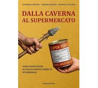 Dalla caverna al supermercato. Come sopravvivere al politicamente corretto nutrizionale