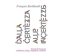 Dalla certezza alle incertezze. 40 anni di ricerca tra architettura, design, artigianato e ambiente