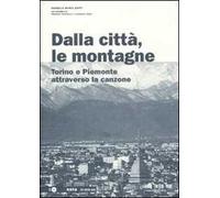 Dalla città, le montagne. Torino e il Piemonte attraverso la canzone. Con CD Audio