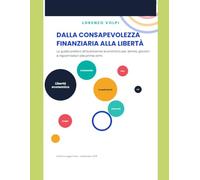Dalla consapevolezza finanziaria alla libertà: La guida pratica all'autonomia economica per donne, giovani e risparmiatori alle prime armi