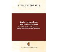 Dalla conversione alla consacrazione: Anno 2025: giubileo della speranza e giubileo della conversione di San Camillo