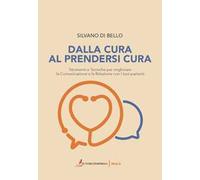 Dalla cura al prendersi cura. Strumenti e tecniche per migliorare la comunicazione e la relazione con i tuoi pazienti