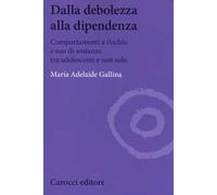 Dalla debolezza alla dipendenza. Comportamenti a rischio e uso di sostanze tra gli adolescenti