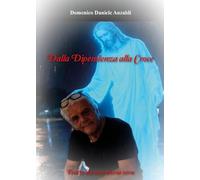 Dalla dipendenza alla Croce