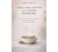 DALLA FAME EMOTIVA ALLA CALMA INTERIORE: Come ritrovare equilibrio e serenità nel rapporto con il cibo attraverso la Mindfulness