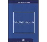 Dalla felicità all'amicizia. Percorso di etica filosofica