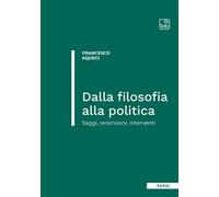 Dalla filosofia alla politica. Saggi, recensioni, interventi