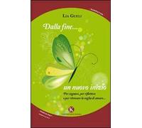 Dalla fine... un nuovo inizio. Per sognare, per riflettere e per ritrovare la voglia di amare...