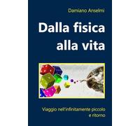 Dalla fisica alla vita: Viaggio nell'infinitamente piccolo e ritorno