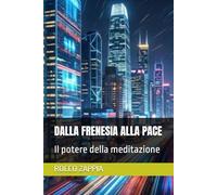 DALLA FRENESIA ALLA PACE: Il potere della meditazione