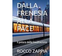 DALLA FRENESIA ALLA PACE: Il potere della meditazione