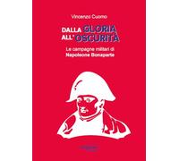 Libri Vincenzo Cuomo - Dalla Gloria All'oscurita. Le Campagne Militari Di Napole